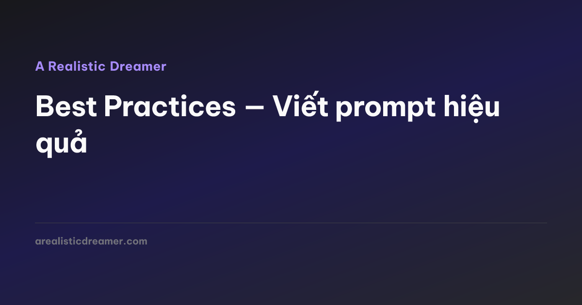 Best Practices — Viết prompt hiệu quả — A Realistic Dreamer
