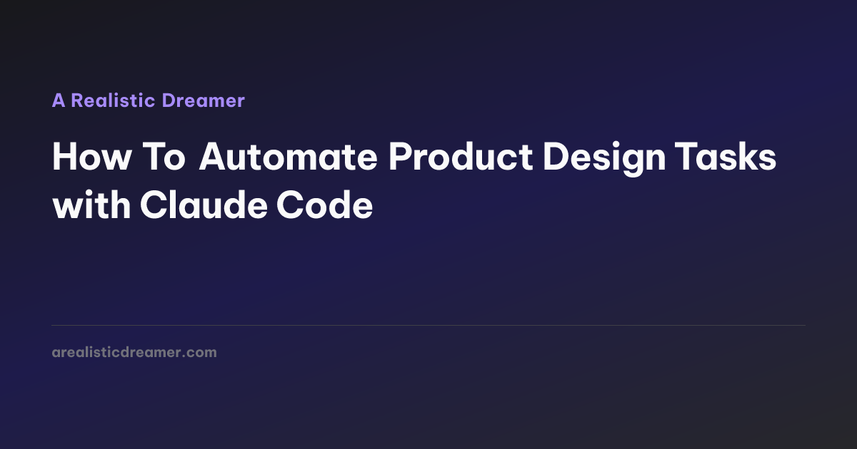 How To Automate Product Design Tasks with Claude Code — A Realistic Dreamer