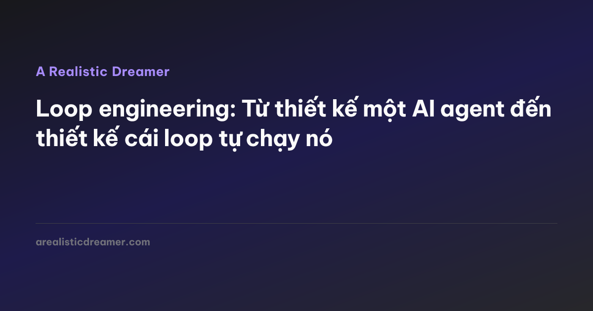 Loop engineering: Từ thiết kế một AI agent đến thiết kế cái loop tự ...