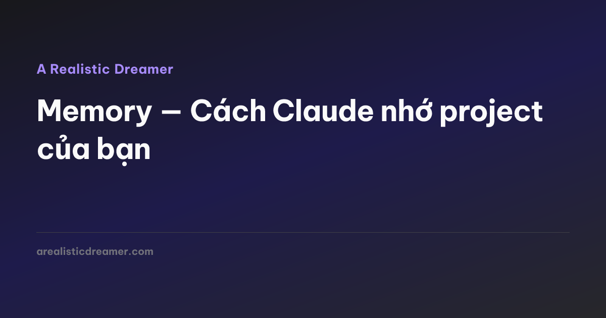 Memory — Cách Claude nhớ project của bạn — A Realistic Dreamer