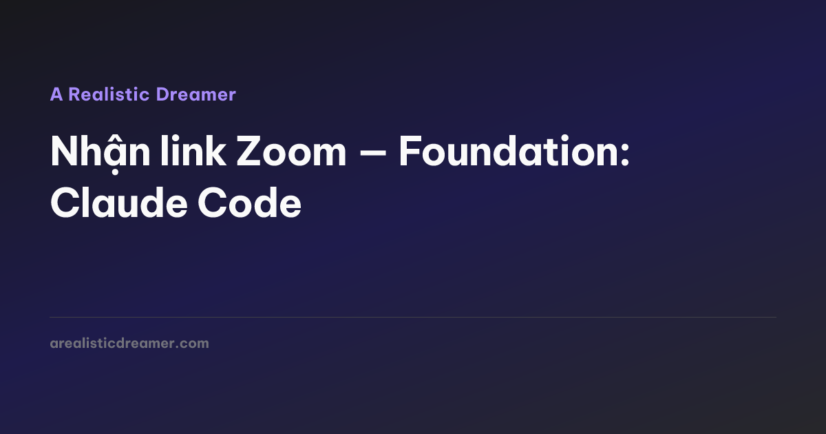 Nhận link Zoom — Foundation: Claude Code — A Realistic Dreamer