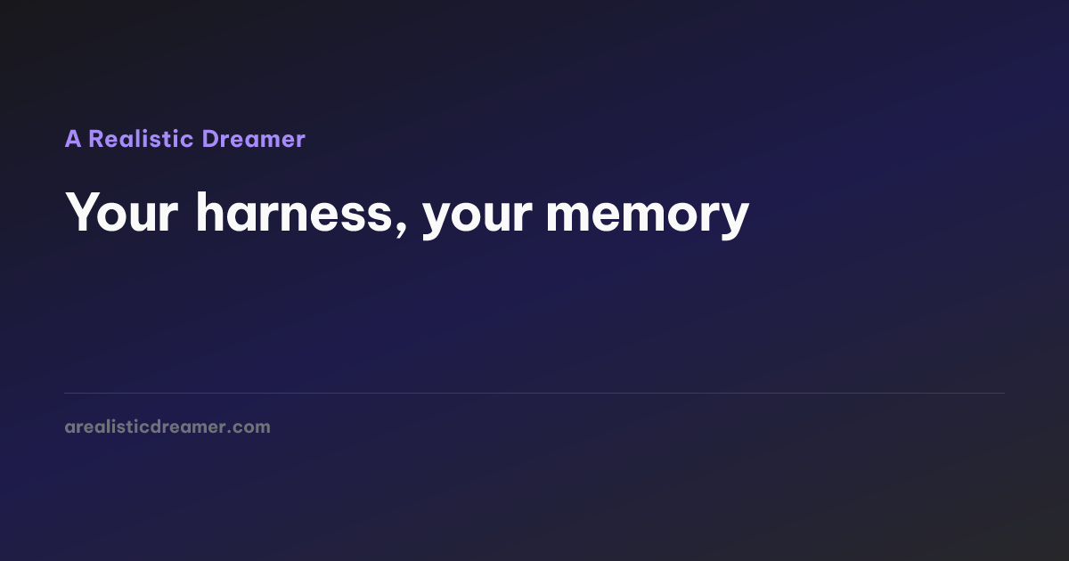 Your harness, your memory — A Realistic Dreamer